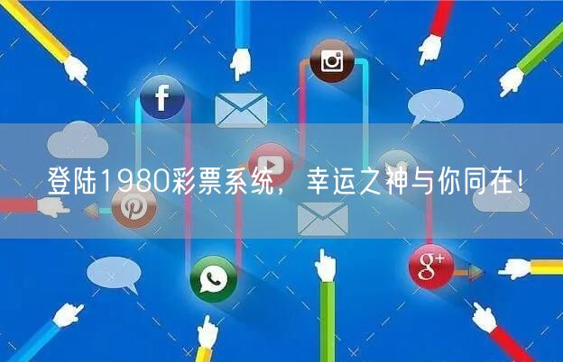 登陆1980彩票系统，幸运之神与你同在！
