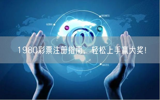 1980彩票注册指南，轻松上手赢大奖！