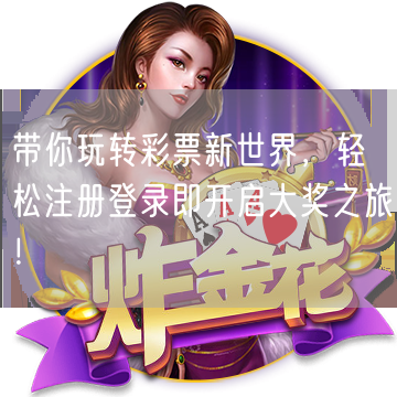 带你玩转彩票新世界，轻松注册登录即开启大奖之旅！