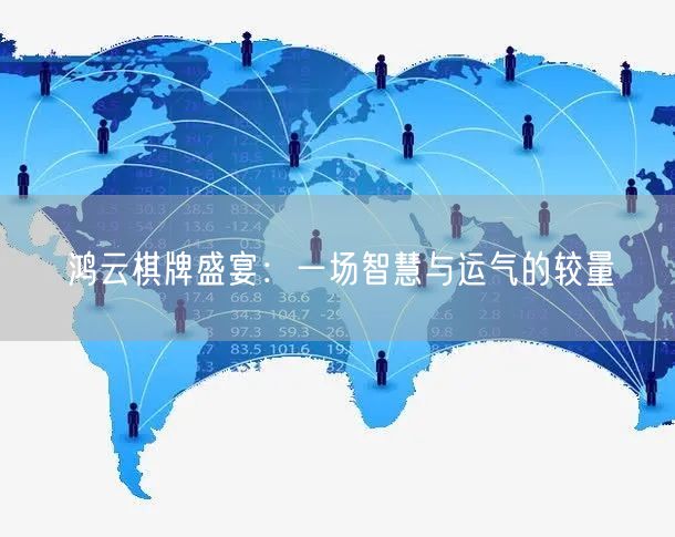 鸿云棋牌盛宴：一场智慧与运气的较量