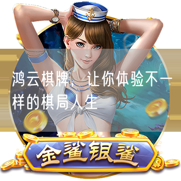 鸿云棋牌，让你体验不一样的棋局人生